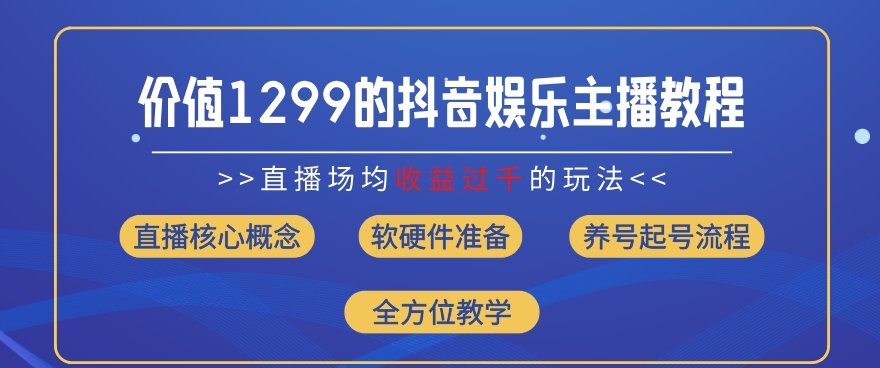 价值1299的抖音娱乐主播场均直播收入过千打法教学(8月最新)【揭秘】-第一精品资源库