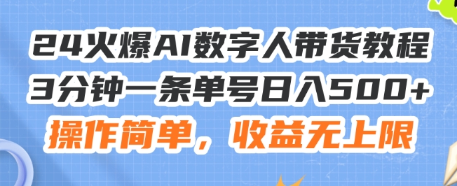 24火爆AI数字人带货教程，3分钟一条单号日入500+，操作简单，收益无上限【揭秘】-第一精品资源库
