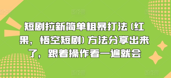 短剧拉新简单粗暴打法(红果，悟空短剧)方法分享出来了，跟着操作看一遍就会-第一精品资源库