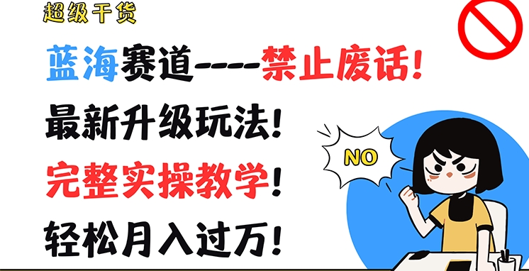 超级干货，蓝海赛道-禁止废话，最新升级玩法，完整实操教学，轻松月入过万【揭秘】-第一精品资源库