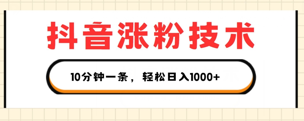 抖音涨粉技术，1个视频涨500粉，10分钟一个，3种变现方式，轻松日入1K+【揭秘】-第一精品资源库