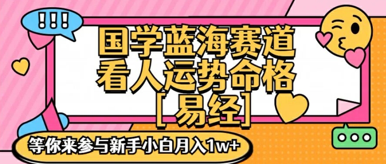 国学蓝海赋能赛道，零基础学习，手把手教学独一份新手小白月入1W+【揭秘】-第一精品资源库