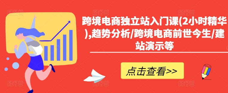 跨境电商独立站入门课(2小时精华),趋势分析/跨境电商前世今生/建站演示等-第一精品资源库