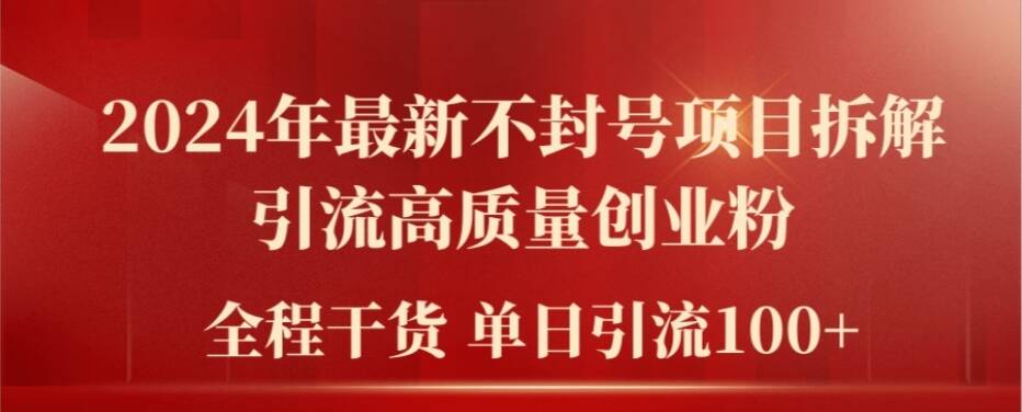 2024年最新不封号项目拆解引流高质量创业粉，全程干货单日轻松引流100+【揭秘】-第一精品资源库
