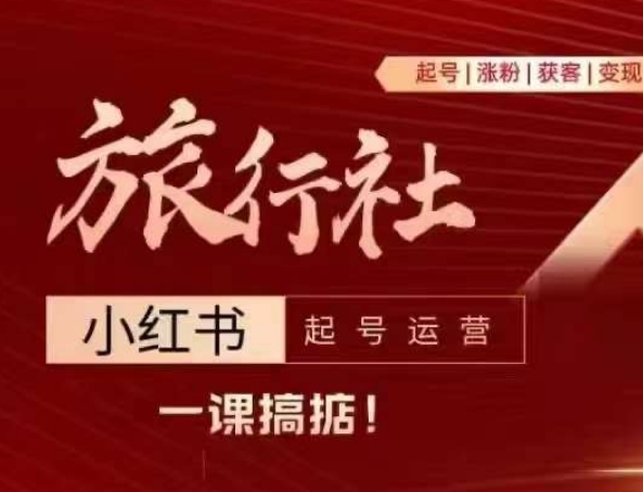 旅行社小红书起号运营，深入浅出为大家讲解旅行社在小红书如何起号、涨粉、引流、变现-第一精品资源库