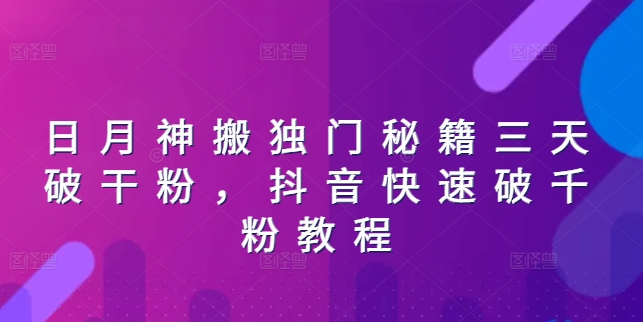 日月神搬独门秘籍三天破干粉，抖音快速破千粉教程-第一精品资源库