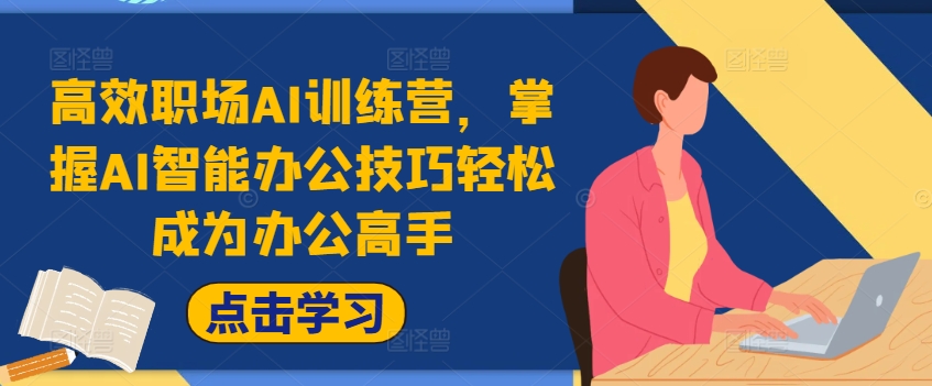 高效职场AI训练营，掌握AI智能办公技巧轻松成为办公高手，提升工作效率!-第一精品资源库