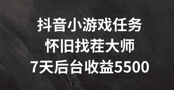 抖音小游戏任务，怀旧找茬，7天收入5500+【揭秘】-第一精品资源库