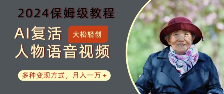 AI复活人物讲话视频：2024保姆级教程，多种变现方式，月入一万+【揭秘】-第一精品资源库