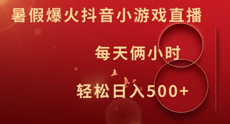 暑假爆火抖音小游戏直播，每天俩小时，轻松日入500+【揭秘】-第一精品资源库