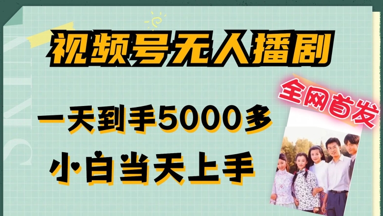 全网首发视频号无人播剧，拉爆流量不违规，一天到手5000多，小白当天上手，多号无限放大【揭秘】-第一精品资源库