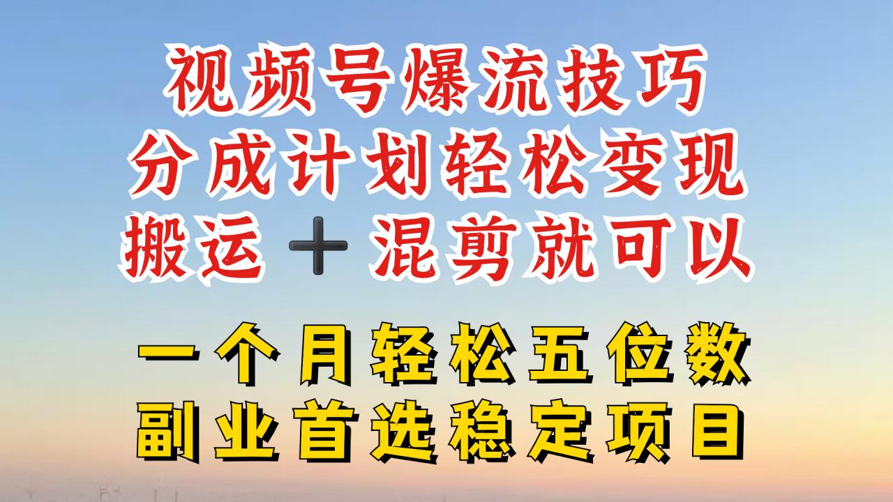 视频号分成最暴力赛道，几分钟出一条原创，最强搬运+混剪新方法，谁做谁爆【揭秘】-第一精品资源库