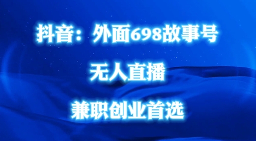 外面698的抖音民间故事号无人直播，全民都可操作，不需要直人出镜【揭秘】-第一精品资源库