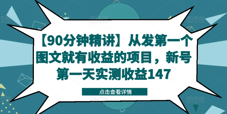 【90分钟精讲】从发第一个图文就有收益的项目，新号第一天实测收益147-第一精品资源库
