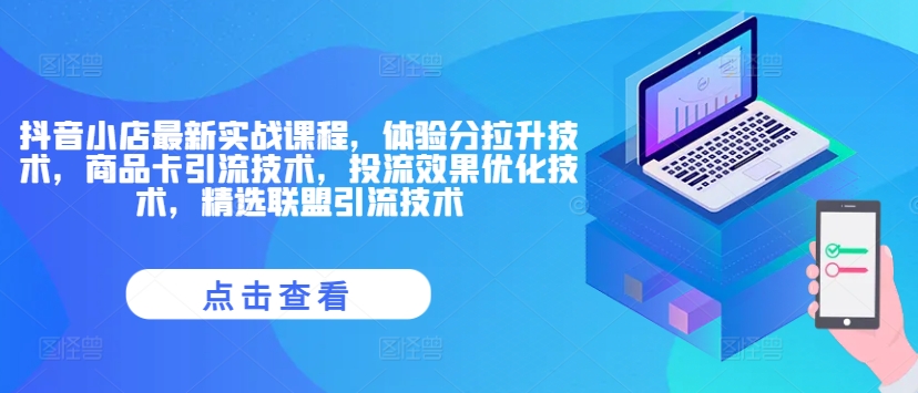 抖音小店最新实战课程，体验分拉升技术，商品卡引流技术，投流效果优化技术，精选联盟引流技术-第一精品资源库