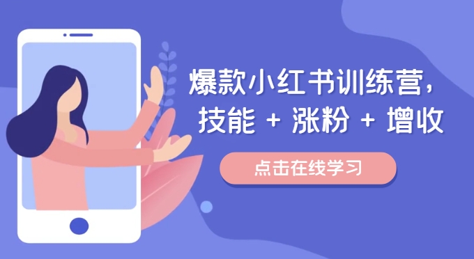爆款小红书训练营，技能 + 涨粉 + 增收，用好小红书，做你喜欢又擅长的事，涨粉又赚钱-第一精品资源库