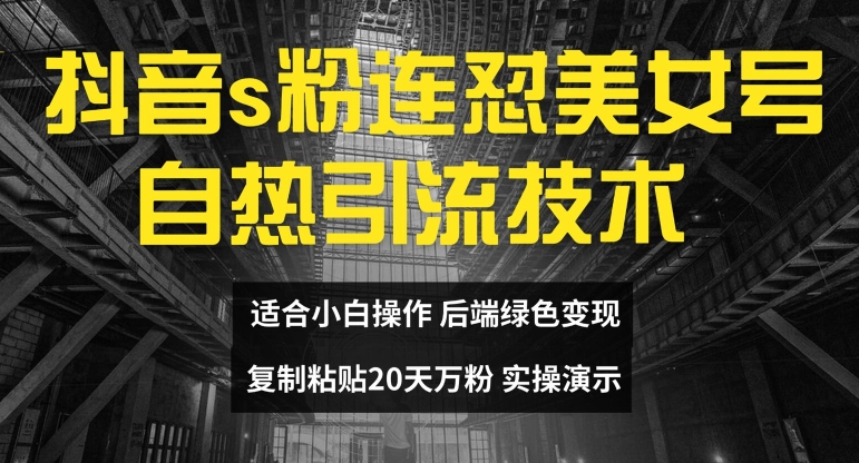 抖音s粉连怼美女号自热引流技术复制粘贴，20天万粉账号，无需实名制，矩阵操作【揭秘】-第一精品资源库