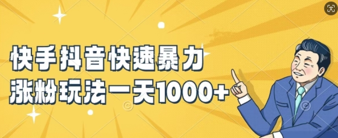 快手抖音快速暴力涨粉玩法，新手小白也能学会，一天1k+【揭秘】-第一精品资源库