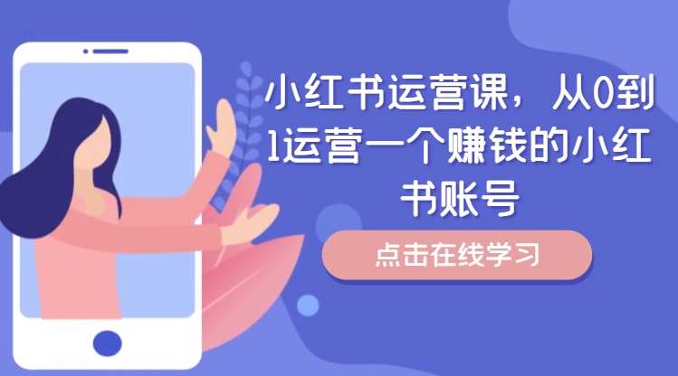 小红书运营课，从0到1运营一个赚钱的小红书账号-第一精品资源库