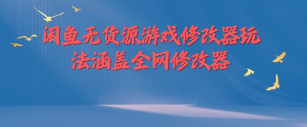 闲鱼无货源游戏修改器玩法涵盖全网修改器-第一精品资源库
