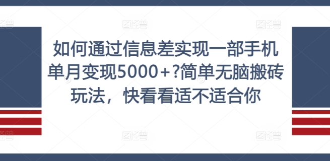 如何通过信息差实现一部手机单月变现5000+?简单无脑搬砖玩法，快看看适不适合你【揭秘】-第一精品资源库