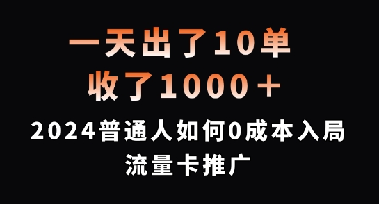 一天出了10单，收了1000+，2024普通人如何0成本入局流量卡推广【揭秘】-第一精品资源库