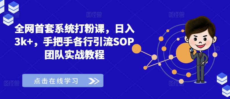 全网首套系统打粉课，日入3k+，手把手各行引流SOP团队实战教程-第一精品资源库