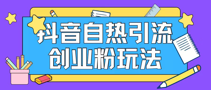 抖音引流创业粉自热玩法日引200+精准粉-第一精品资源库