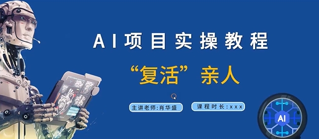 AI项目实操教程，“复活”亲人【9节视频课程】-第一精品资源库