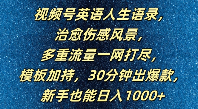 视频号英语人生语录，多重流量一网打尽，模板加持，30分钟出爆款，新手也能日入1000+【揭秘】-第一精品资源库