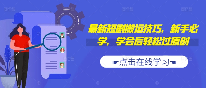 最新短剧搬运技巧，新手必学，学会后轻松过原创(抖音/快手搬运)-第一精品资源库