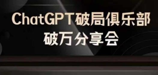 AI破局俱乐部-ChatGPT破局俱乐部破万分享会，AI时代来临，未来已来-第一精品资源库