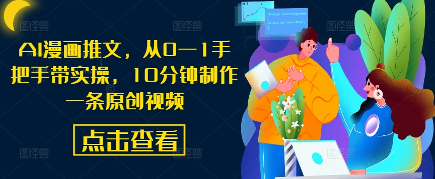 AI漫画推文，从0—1手把手带实操，10分钟制作一条原创视频-第一精品资源库