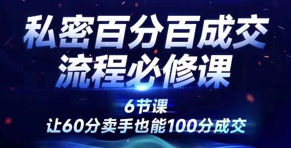 私密百分百成交流程线上训练营，绝对成交，让60分卖手也能100分成交-第一精品资源库