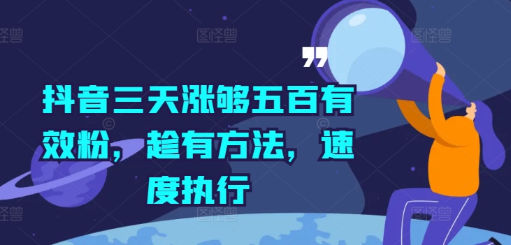 抖音三天涨够五百有效粉，趁有方法，速度执行-第一精品资源库