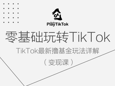 零基础玩转TiKToK变现课，TikTok最新撸基金玩法详解-第一精品资源库