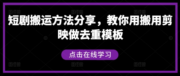 短剧搬运方法分享，教你用搬用剪映做去重模板-第一精品资源库