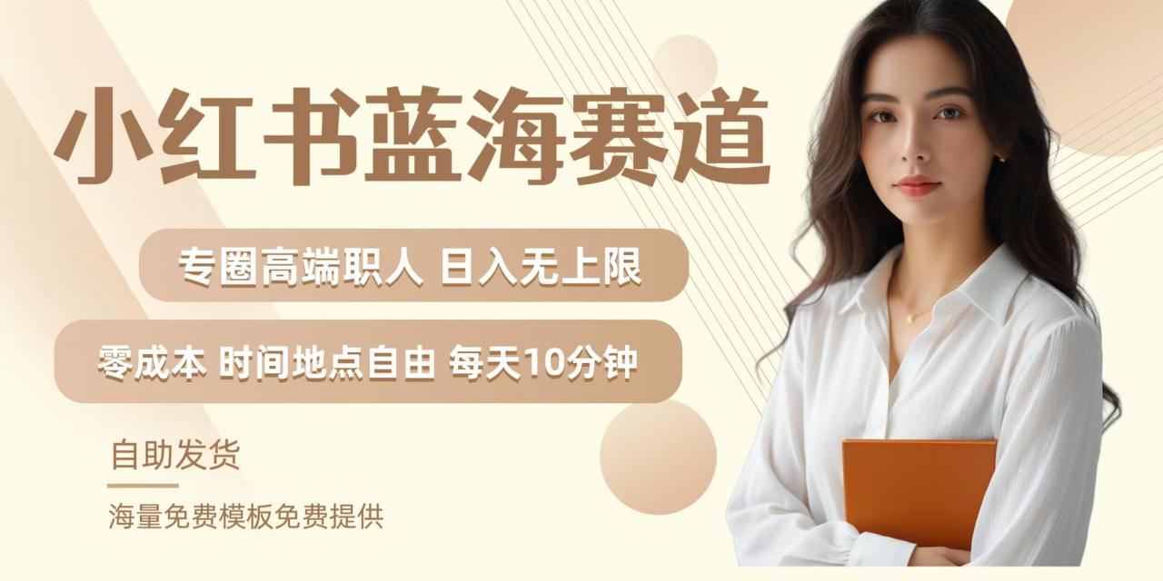 小红书蓝海赛道，圈中高端职场人，月入无上限，可矩阵，内含私域实操教程!-第一精品资源库