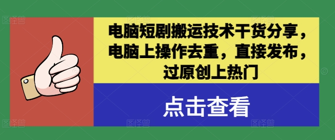 电脑短剧搬运技术干货分享，电脑上操作去重，直接发布，过原创上热门-第一精品资源库