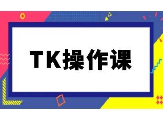 TK操作课，tiktok跨境电商教程(更新中)-第一精品资源库