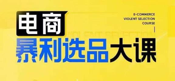 电商暴利选品大课，3大选品思维模式，助力电商企业实现利润突破-第一精品资源库