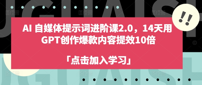 AI自媒体提示词进阶课2.0，14天用 GPT创作爆款内容提效10倍-第一精品资源库