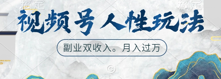 视频号人性玩法，让你起号，广告双份收入，副业好选择【揭秘】-第一精品资源库