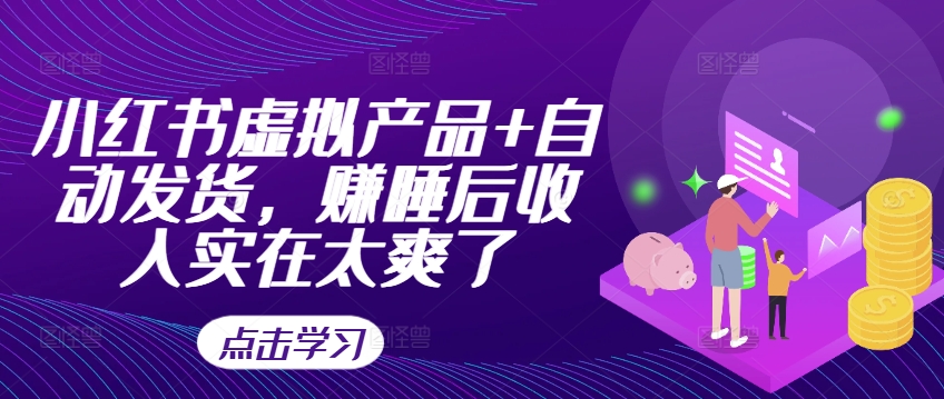 小红书虚拟产品+自动发货，赚睡后收入实在太爽了-第一精品资源库