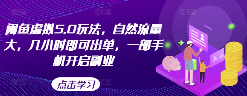 闲鱼虚拟5.0玩法，自然流量大，几小时即可出单，一部手机开启副业-第一精品资源库