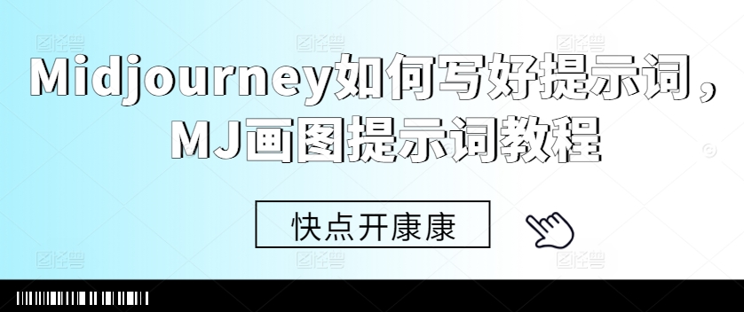 Midjourney如何写好提示词，MJ画图提示词教程-第一精品资源库