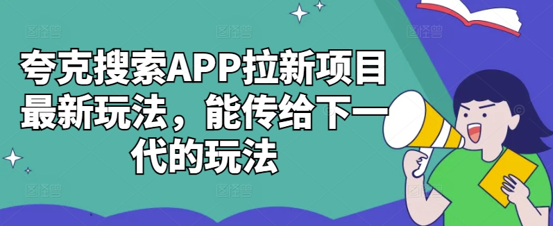 夸克搜索APP拉新项目最新玩法，能传给下一代的玩法-第一精品资源库