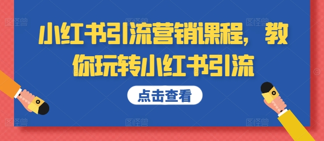 小红书引流营销课程，教你玩转小红书引流-第一精品资源库
