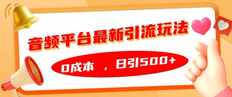 音频平台最新引流玩法，0成本，日引500+【揭秘】-第一精品资源库
