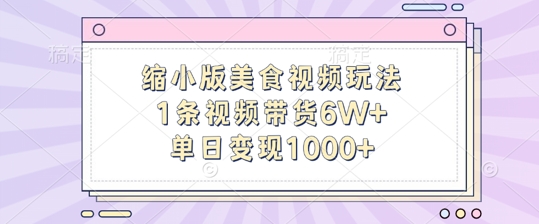 缩小版美食视频玩法，1条视频带货6W+，单日变现1k-第一精品资源库